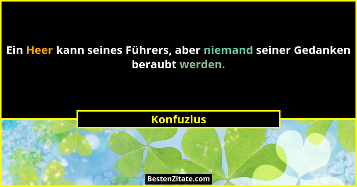 Ein Heer kann seines Führers, aber niemand seiner Gedanken beraubt werden.... - Konfuzius