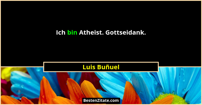 Ich bin Atheist. Gottseidank.... - Luis Buñuel