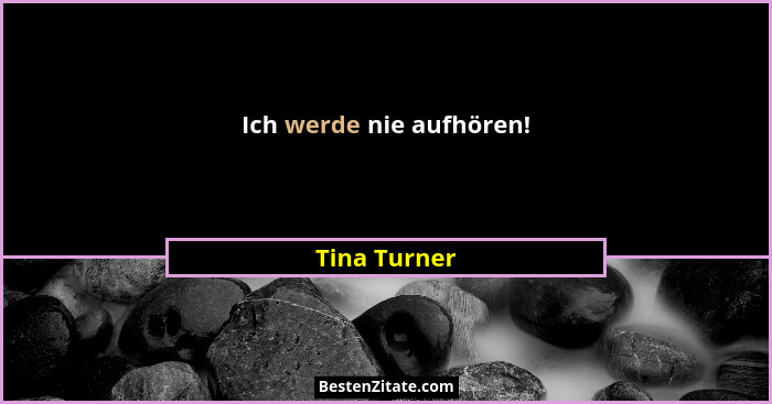 Ich werde nie aufhören!... - Tina Turner