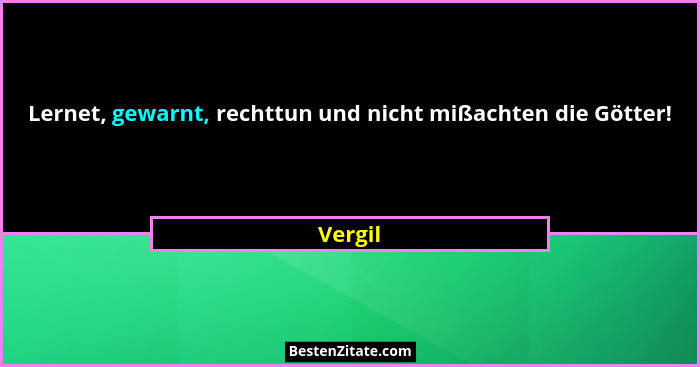 Lernet, gewarnt, rechttun und nicht mißachten die Götter!... - Vergil