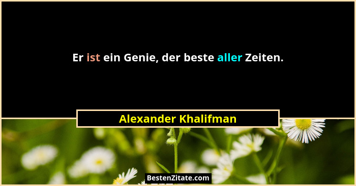 Er ist ein Genie, der beste aller Zeiten.... - Alexander Khalifman