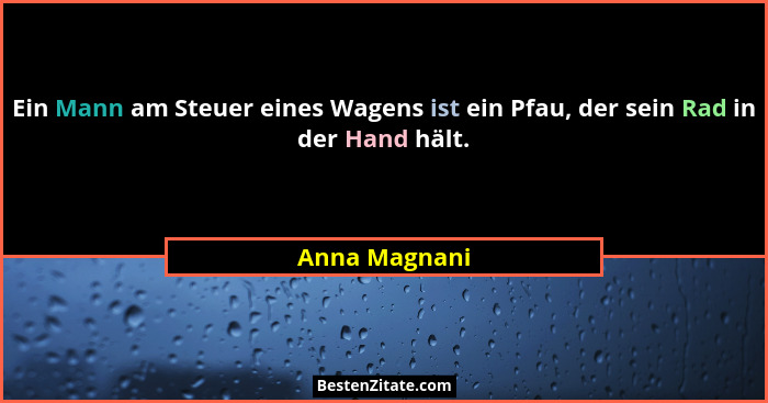 Ein Mann am Steuer eines Wagens ist ein Pfau, der sein Rad in der Hand hält.... - Anna Magnani