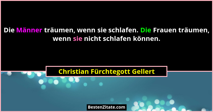 Die Männer träumen, wenn sie schlafen. Die Frauen träumen, wenn sie nicht schlafen können.... - Christian Fürchtegott Gellert