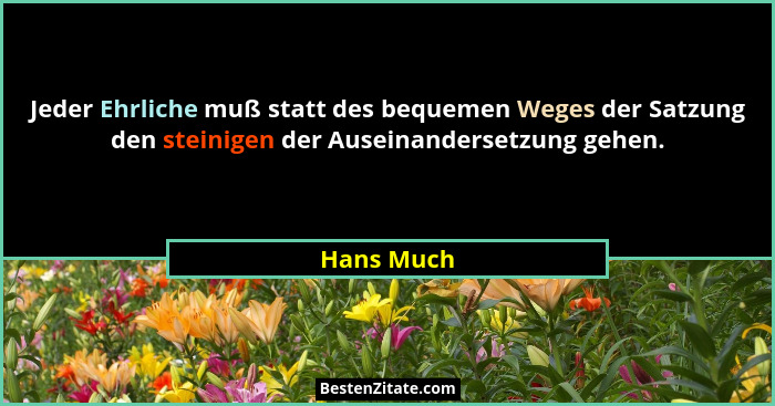 Jeder Ehrliche muß statt des bequemen Weges der Satzung den steinigen der Auseinandersetzung gehen.... - Hans Much