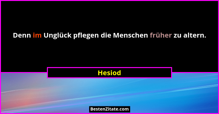 Denn im Unglück pflegen die Menschen früher zu altern.... - Hesiod