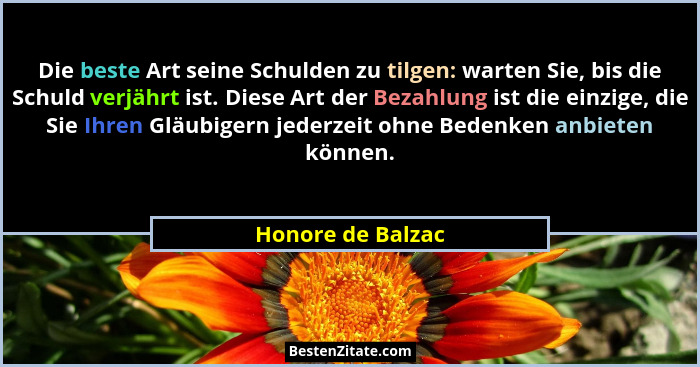 Die beste Art seine Schulden zu tilgen: warten Sie, bis die Schuld verjährt ist. Diese Art der Bezahlung ist die einzige, die Sie I... - Honore de Balzac