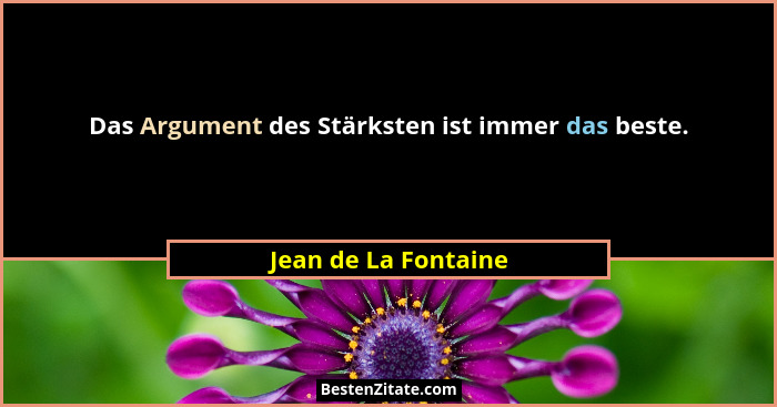 Das Argument des Stärksten ist immer das beste.... - Jean de La Fontaine