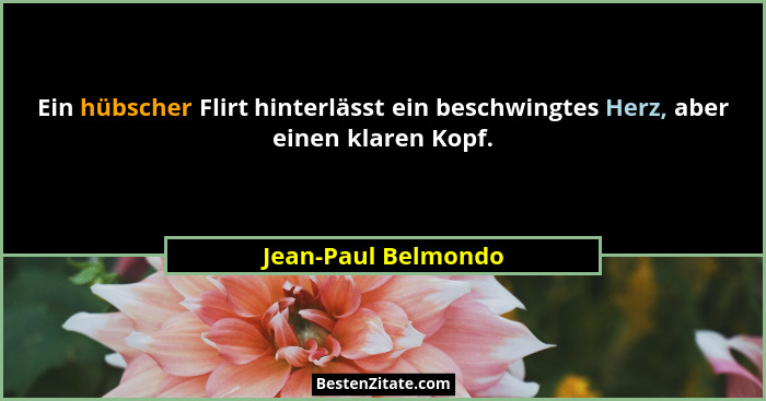 Ein hübscher Flirt hinterlässt ein beschwingtes Herz, aber einen klaren Kopf.... - Jean-Paul Belmondo