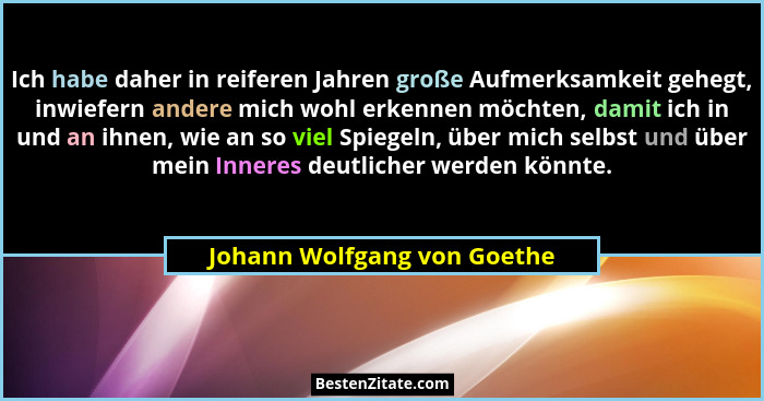 Ich habe daher in reiferen Jahren große Aufmerksamkeit gehegt, inwiefern andere mich wohl erkennen möchten, damit ich in... - Johann Wolfgang von Goethe