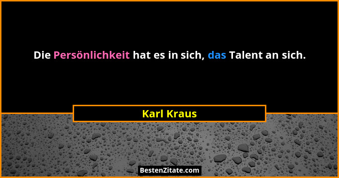 Die Persönlichkeit hat es in sich, das Talent an sich.... - Karl Kraus