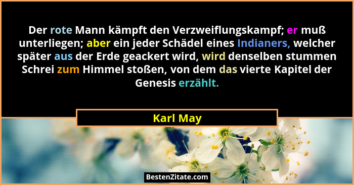 Der rote Mann kämpft den Verzweiflungskampf; er muß unterliegen; aber ein jeder Schädel eines Indianers, welcher später aus der Erde geacke... - Karl May