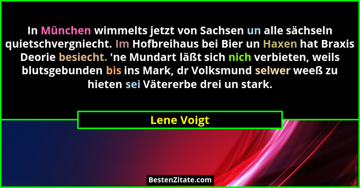 In München wimmelts jetzt von Sachsen un alle sächseln quietschvergniecht. Im Hofbreihaus bei Bier un Haxen hat Braxis Deorie besiecht. &... - Lene Voigt