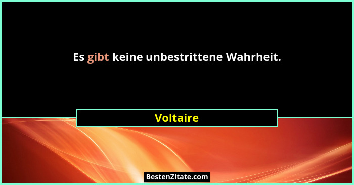 Es gibt keine unbestrittene Wahrheit.... - Voltaire