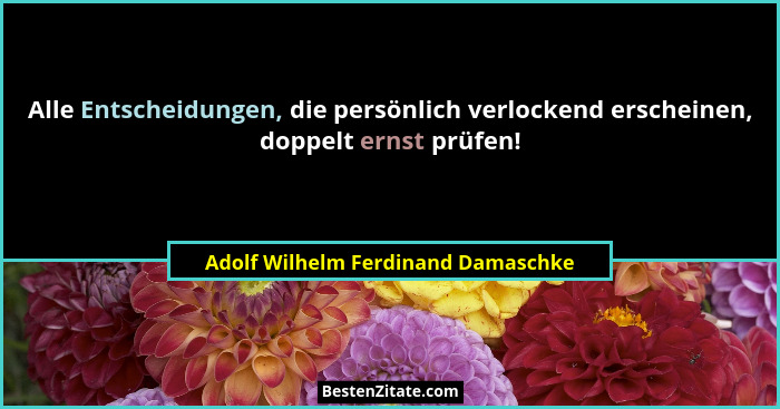 Alle Entscheidungen, die persönlich verlockend erscheinen, doppelt ernst prüfen!... - Adolf Wilhelm Ferdinand Damaschke