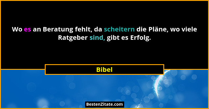 Wo es an Beratung fehlt, da scheitern die Pläne, wo viele Ratgeber sind, gibt es Erfolg.... - Bibel