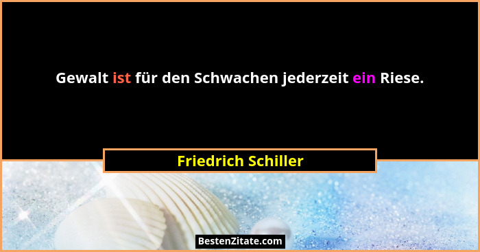 Gewalt ist für den Schwachen jederzeit ein Riese.... - Friedrich Schiller