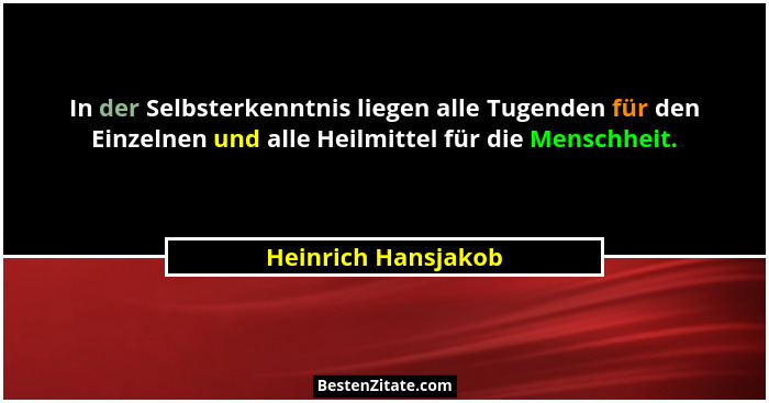 In der Selbsterkenntnis liegen alle Tugenden für den Einzelnen und alle Heilmittel für die Menschheit.... - Heinrich Hansjakob