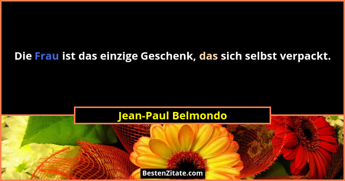 Die Frau ist das einzige Geschenk, das sich selbst verpackt.... - Jean-Paul Belmondo
