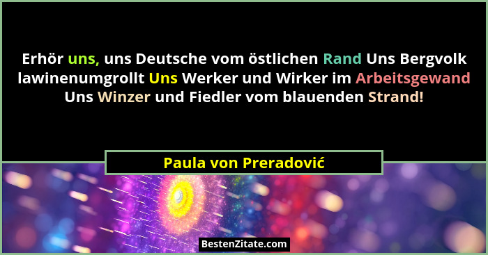 Erhör uns, uns Deutsche vom östlichen Rand Uns Bergvolk lawinenumgrollt Uns Werker und Wirker im Arbeitsgewand Uns Winzer und F... - Paula von Preradović