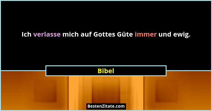 Ich verlasse mich auf Gottes Güte immer und ewig.... - Bibel