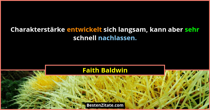 Charakterstärke entwickelt sich langsam, kann aber sehr schnell nachlassen.... - Faith Baldwin