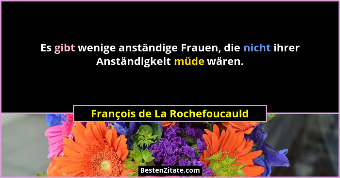 Es gibt wenige anständige Frauen, die nicht ihrer Anständigkeit müde wären.... - François de La Rochefoucauld