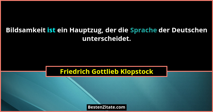 Bildsamkeit ist ein Hauptzug, der die Sprache der Deutschen unterscheidet.... - Friedrich Gottlieb Klopstock