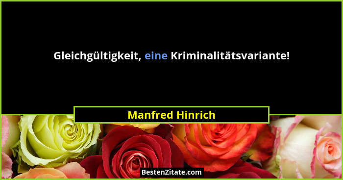 Gleichgültigkeit, eine Kriminalitätsvariante!... - Manfred Hinrich