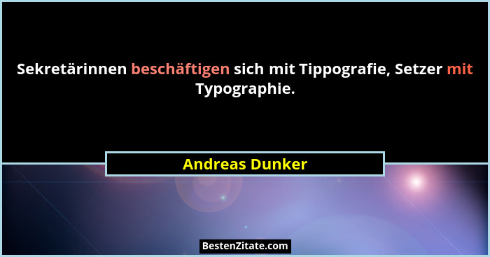 Sekretärinnen beschäftigen sich mit Tippografie, Setzer mit Typographie.... - Andreas Dunker