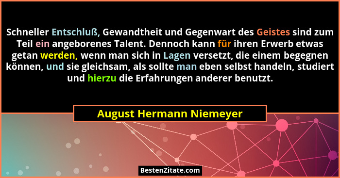 Schneller Entschluß, Gewandtheit und Gegenwart des Geistes sind zum Teil ein angeborenes Talent. Dennoch kann für ihren Erwe... - August Hermann Niemeyer