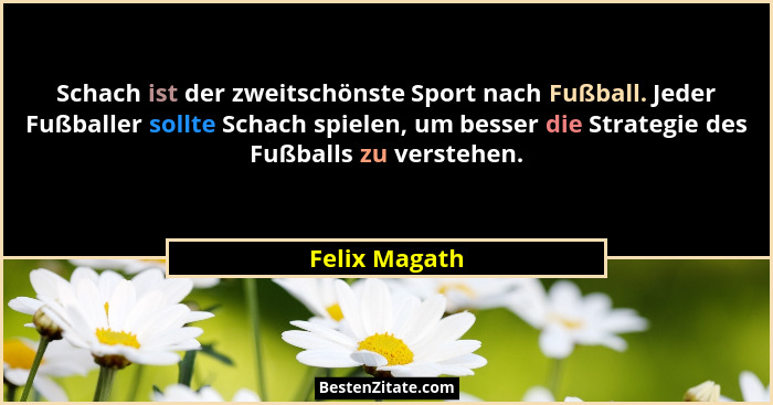 Schach ist der zweitschönste Sport nach Fußball. Jeder Fußballer sollte Schach spielen, um besser die Strategie des Fußballs zu versteh... - Felix Magath