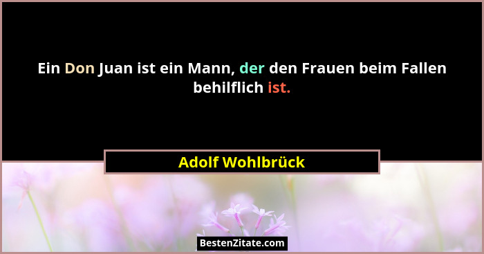 Ein Don Juan ist ein Mann, der den Frauen beim Fallen behilflich ist.... - Adolf Wohlbrück