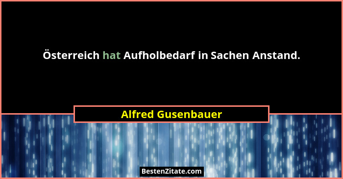 Österreich hat Aufholbedarf in Sachen Anstand.... - Alfred Gusenbauer