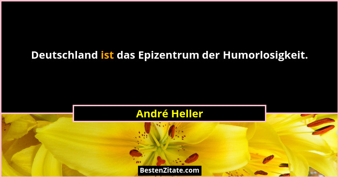 Deutschland ist das Epizentrum der Humorlosigkeit.... - André Heller