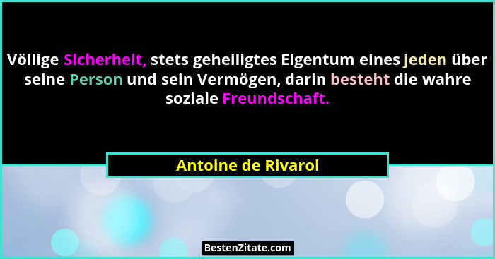 Völlige Sicherheit, stets geheiligtes Eigentum eines jeden über seine Person und sein Vermögen, darin besteht die wahre soziale F... - Antoine de Rivarol