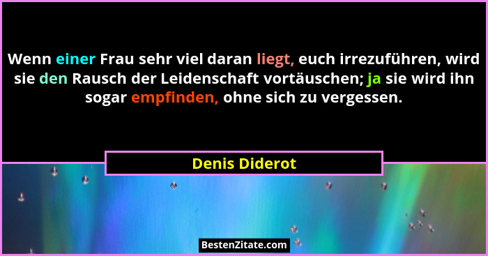 Wenn einer Frau sehr viel daran liegt, euch irrezuführen, wird sie den Rausch der Leidenschaft vortäuschen; ja sie wird ihn sogar empf... - Denis Diderot