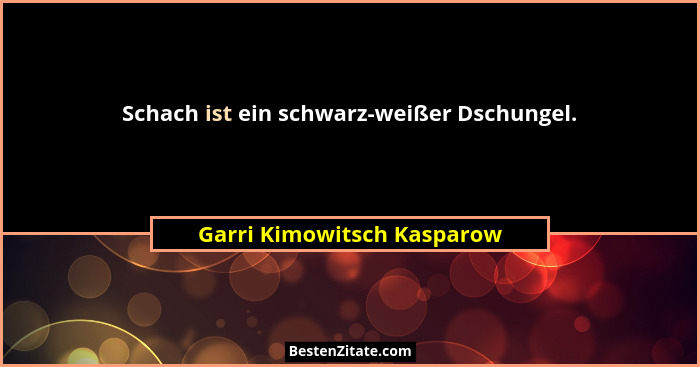 Schach ist ein schwarz-weißer Dschungel.... - Garri Kimowitsch Kasparow