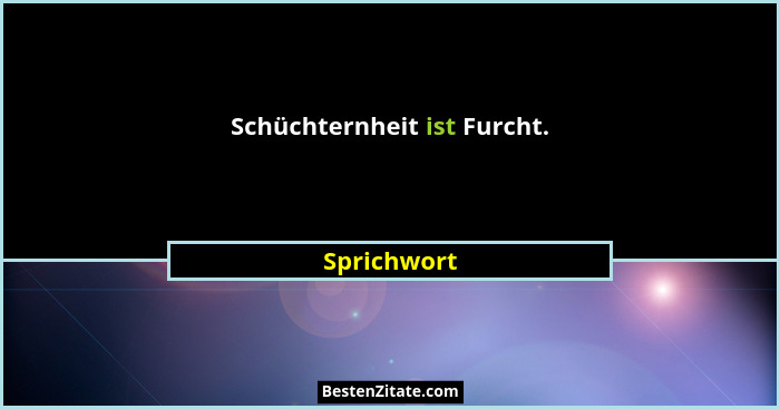 Schüchternheit ist Furcht.... - Sprichwort