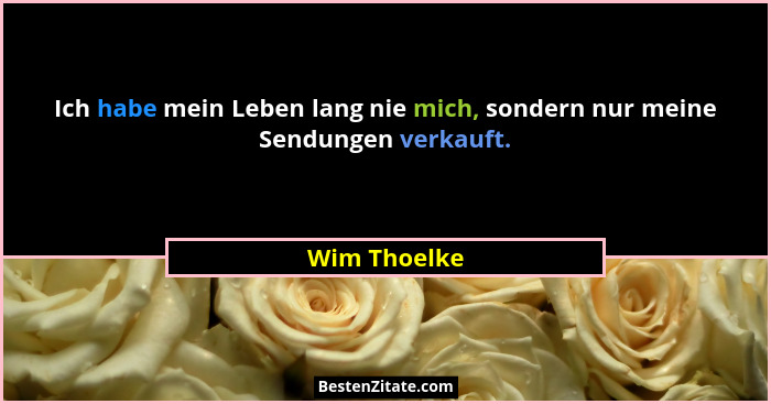 Ich habe mein Leben lang nie mich, sondern nur meine Sendungen verkauft.... - Wim Thoelke