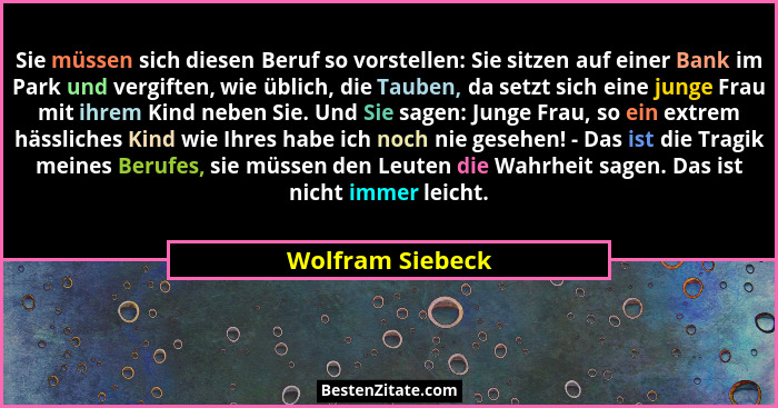 Sie müssen sich diesen Beruf so vorstellen: Sie sitzen auf einer Bank im Park und vergiften, wie üblich, die Tauben, da setzt sich e... - Wolfram Siebeck