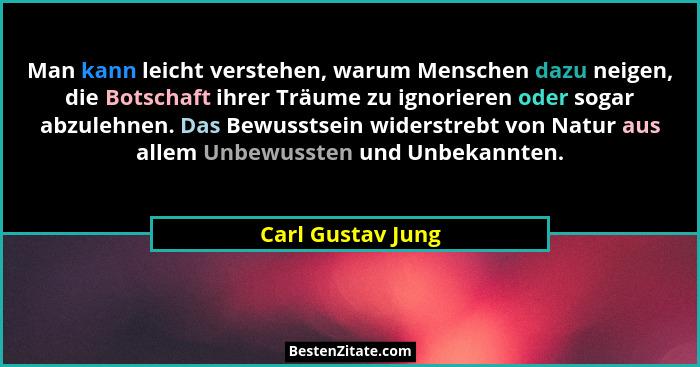 Man kann leicht verstehen, warum Menschen dazu neigen, die Botschaft ihrer Träume zu ignorieren oder sogar abzulehnen. Das Bewussts... - Carl Gustav Jung