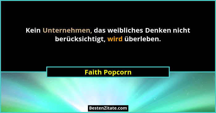 Kein Unternehmen, das weibliches Denken nicht berücksichtigt, wird überleben.... - Faith Popcorn