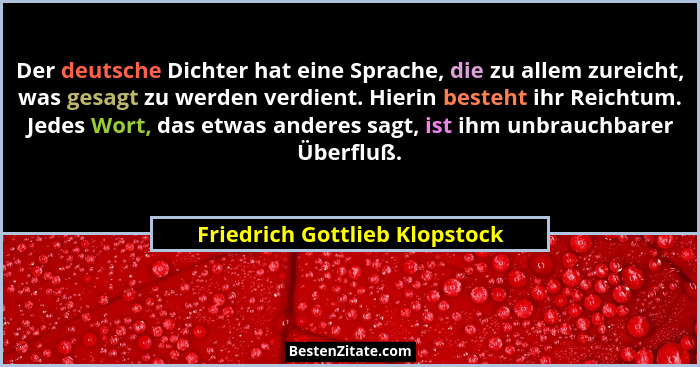 Der deutsche Dichter hat eine Sprache, die zu allem zureicht, was gesagt zu werden verdient. Hierin besteht ihr Reichtu... - Friedrich Gottlieb Klopstock