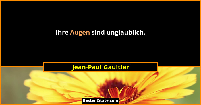Ihre Augen sind unglaublich.... - Jean-Paul Gaultier
