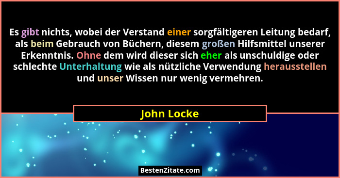 Es gibt nichts, wobei der Verstand einer sorgfältigeren Leitung bedarf, als beim Gebrauch von Büchern, diesem großen Hilfsmittel unserer... - John Locke