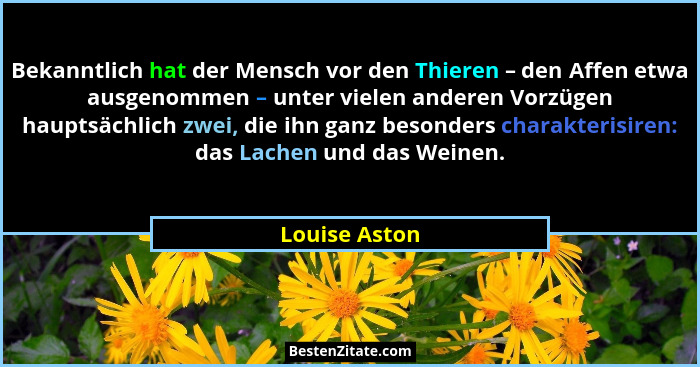 Bekanntlich hat der Mensch vor den Thieren – den Affen etwa ausgenommen – unter vielen anderen Vorzügen hauptsächlich zwei, die ihn gan... - Louise Aston