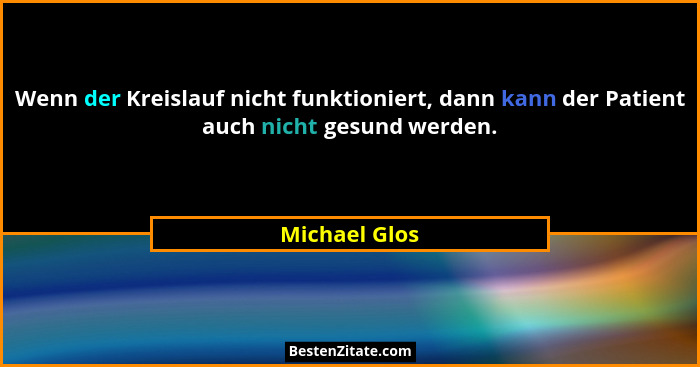 Wenn der Kreislauf nicht funktioniert, dann kann der Patient auch nicht gesund werden.... - Michael Glos