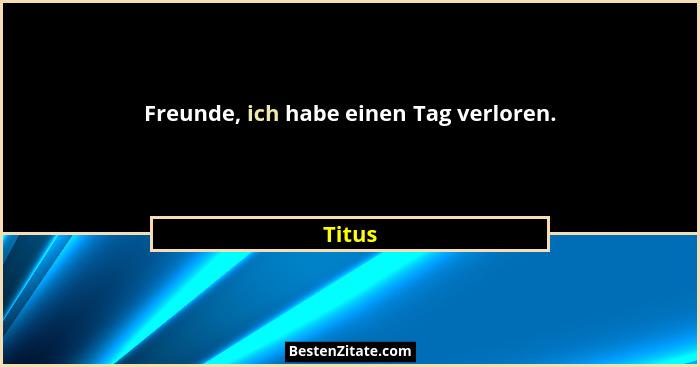 Freunde, ich habe einen Tag verloren.... - Titus
