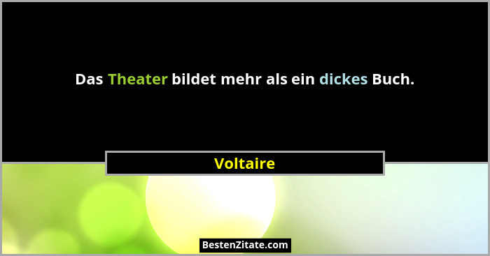 Das Theater bildet mehr als ein dickes Buch.... - Voltaire