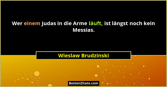 Wer einem Judas in die Arme läuft, ist längst noch kein Messias.... - Wieslaw Brudzinski